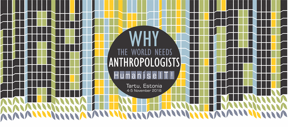 Why the world needs anthropologists: Humanise IT!, Tartu, Estonia 4.11.2016